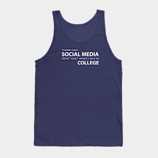 FUNNY QUOTES / THANK GOD SOCIAL MEDIA DIDN’T EXIST WHEN I WAS IN COLLEGE Tank Top